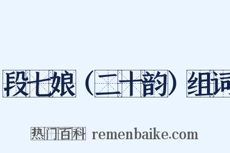 段七娘（二十韵）组词是什么意思的图片